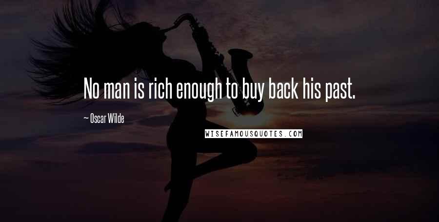 Oscar Wilde Quotes: No man is rich enough to buy back his past.