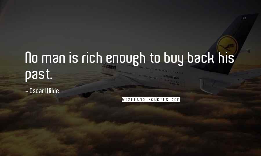 Oscar Wilde Quotes: No man is rich enough to buy back his past.