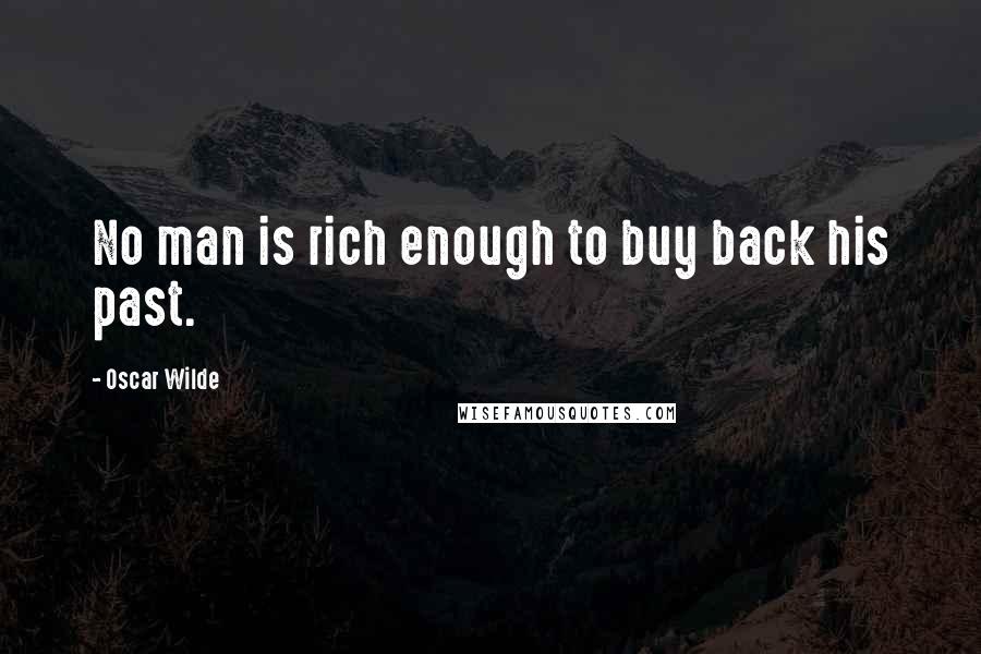 Oscar Wilde Quotes: No man is rich enough to buy back his past.
