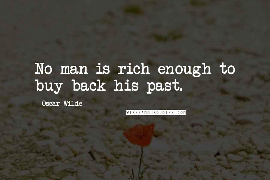 Oscar Wilde Quotes: No man is rich enough to buy back his past.