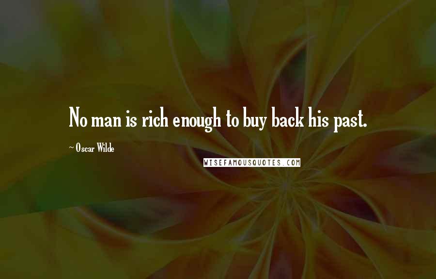 Oscar Wilde Quotes: No man is rich enough to buy back his past.