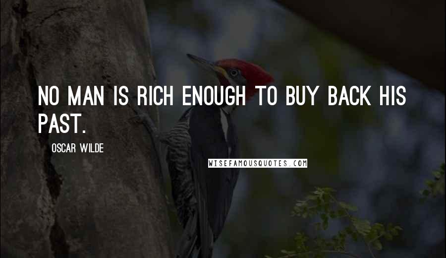 Oscar Wilde Quotes: No man is rich enough to buy back his past.