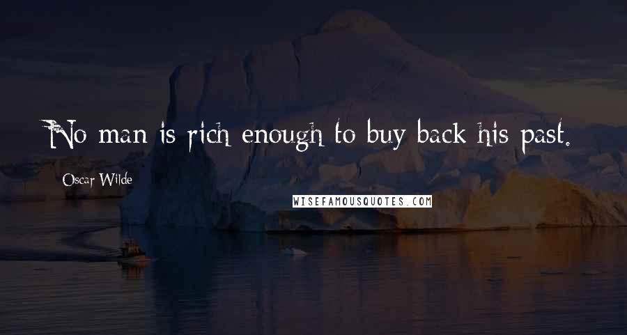 Oscar Wilde Quotes: No man is rich enough to buy back his past.