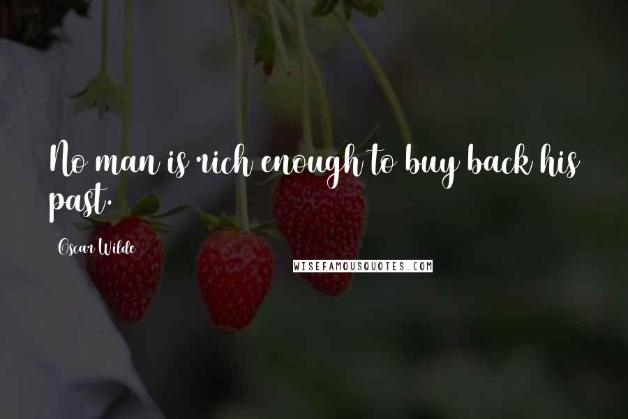 Oscar Wilde Quotes: No man is rich enough to buy back his past.