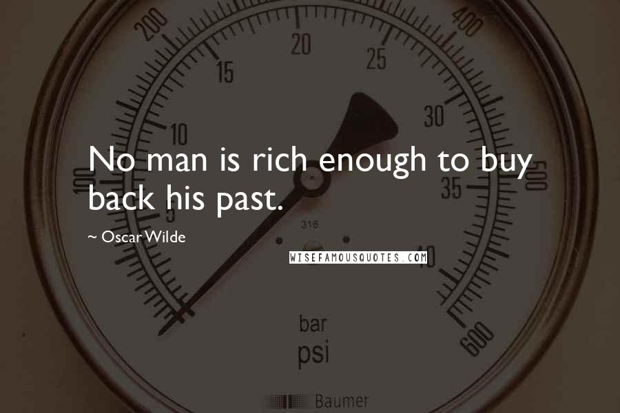 Oscar Wilde Quotes: No man is rich enough to buy back his past.