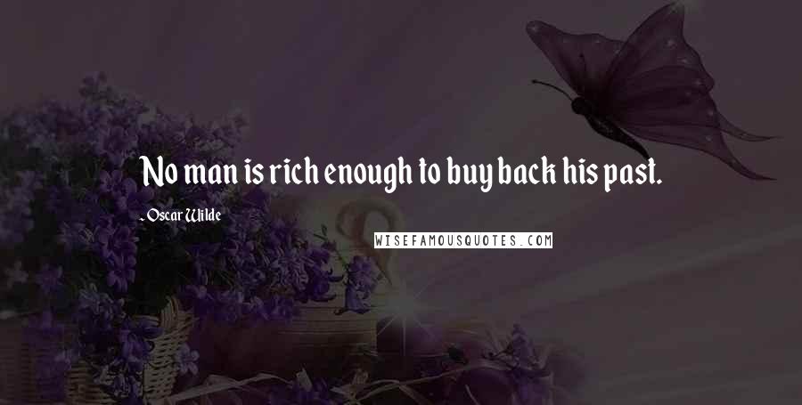 Oscar Wilde Quotes: No man is rich enough to buy back his past.
