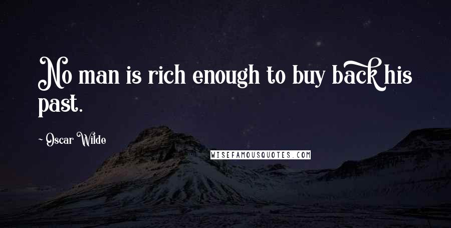 Oscar Wilde Quotes: No man is rich enough to buy back his past.