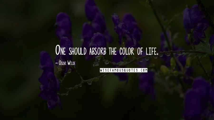 Oscar Wilde Quotes: One should absorb the color of life.