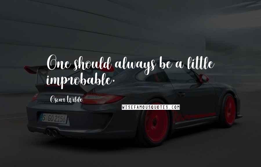 Oscar Wilde Quotes: One should always be a little improbable.