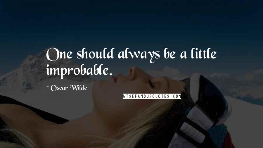 Oscar Wilde Quotes: One should always be a little improbable.