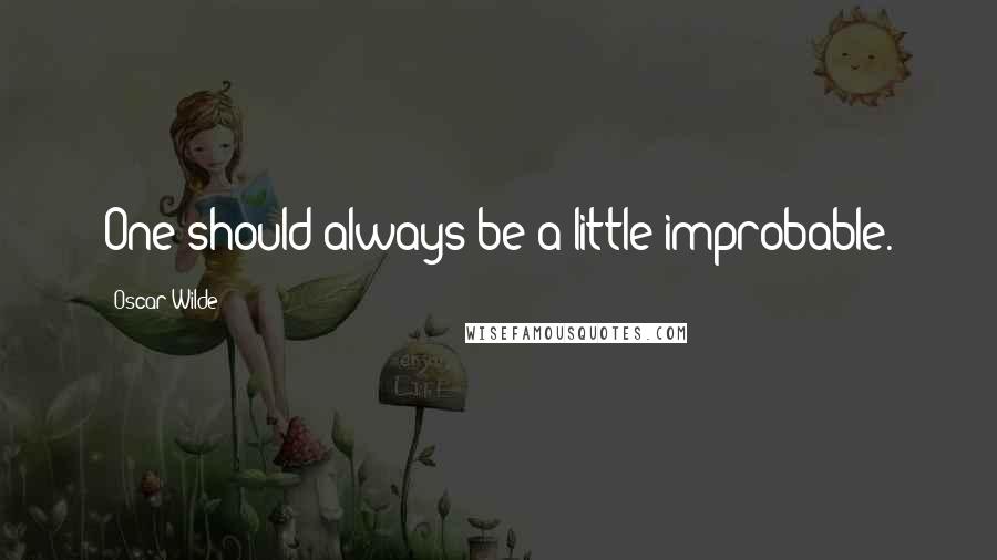 Oscar Wilde Quotes: One should always be a little improbable.
