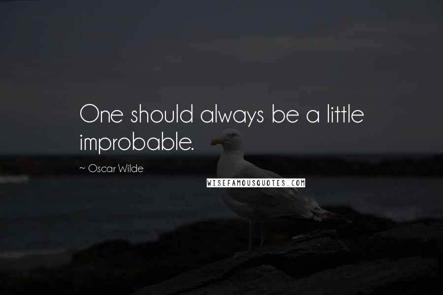 Oscar Wilde Quotes: One should always be a little improbable.