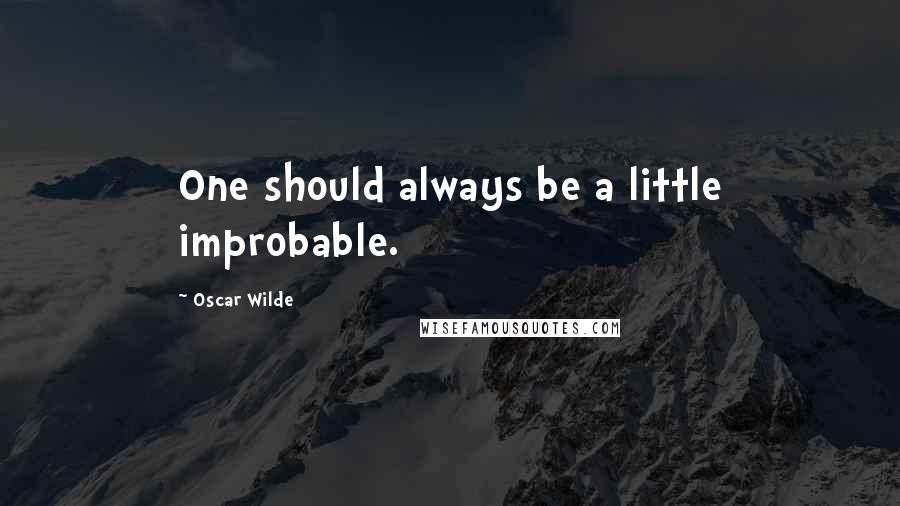 Oscar Wilde Quotes: One should always be a little improbable.