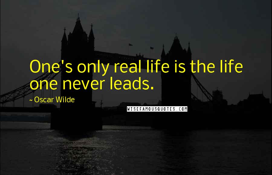 Oscar Wilde Quotes: One's only real life is the life one never leads.
