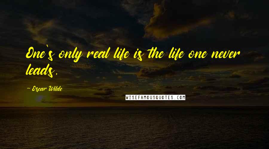 Oscar Wilde Quotes: One's only real life is the life one never leads.