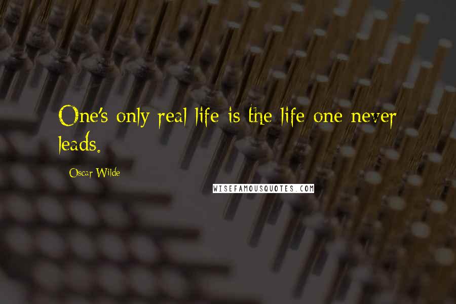 Oscar Wilde Quotes: One's only real life is the life one never leads.
