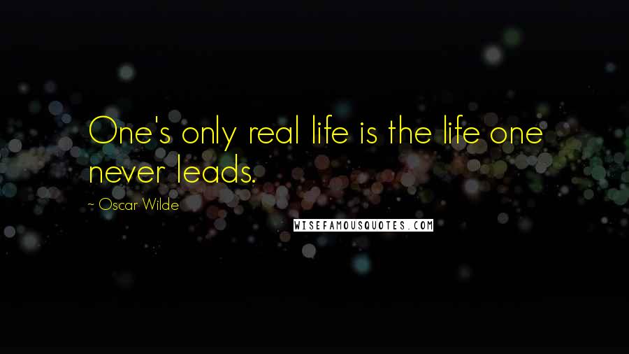 Oscar Wilde Quotes: One's only real life is the life one never leads.