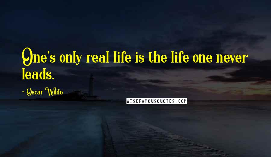 Oscar Wilde Quotes: One's only real life is the life one never leads.