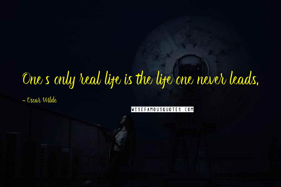 Oscar Wilde Quotes: One's only real life is the life one never leads.