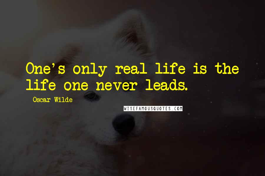 Oscar Wilde Quotes: One's only real life is the life one never leads.