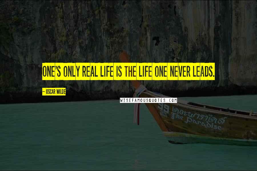 Oscar Wilde Quotes: One's only real life is the life one never leads.