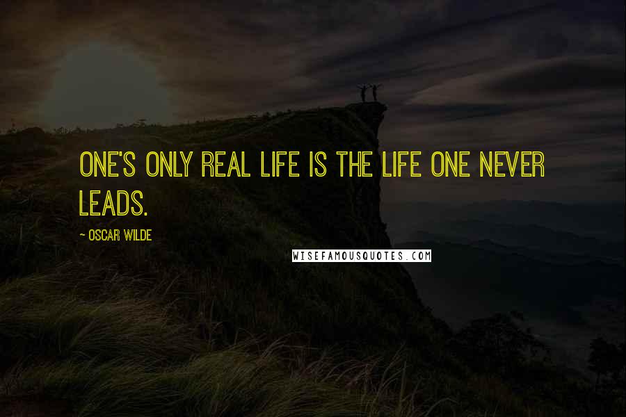 Oscar Wilde Quotes: One's only real life is the life one never leads.