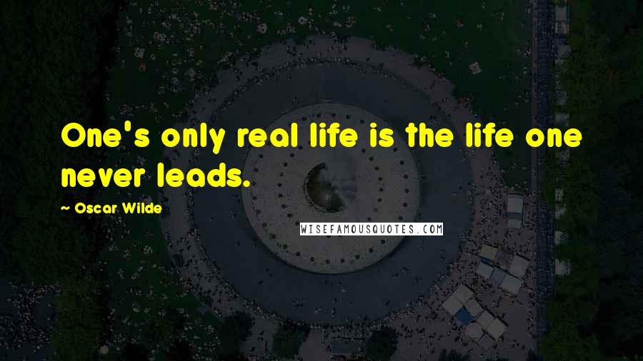 Oscar Wilde Quotes: One's only real life is the life one never leads.