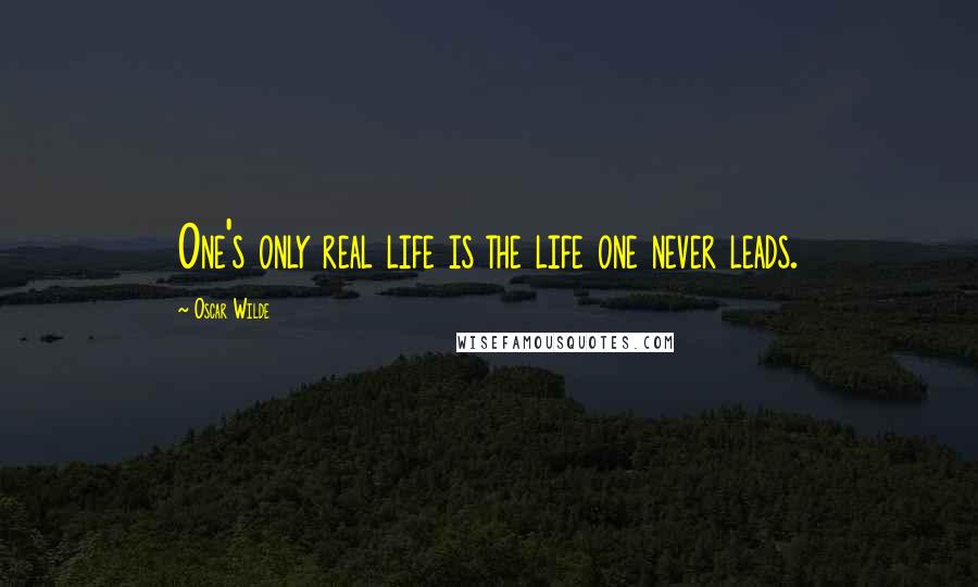 Oscar Wilde Quotes: One's only real life is the life one never leads.