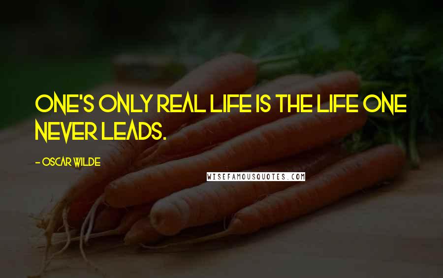 Oscar Wilde Quotes: One's only real life is the life one never leads.