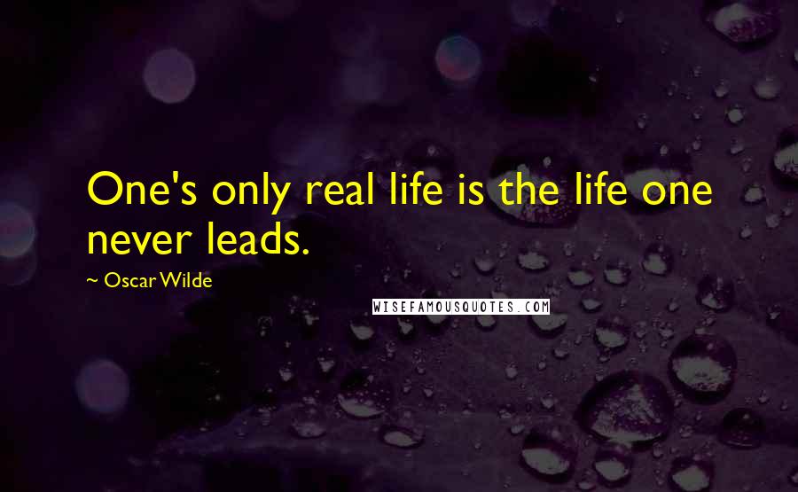 Oscar Wilde Quotes: One's only real life is the life one never leads.