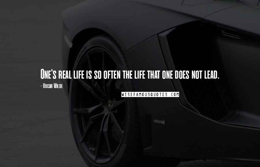 Oscar Wilde Quotes: One's real life is so often the life that one does not lead.