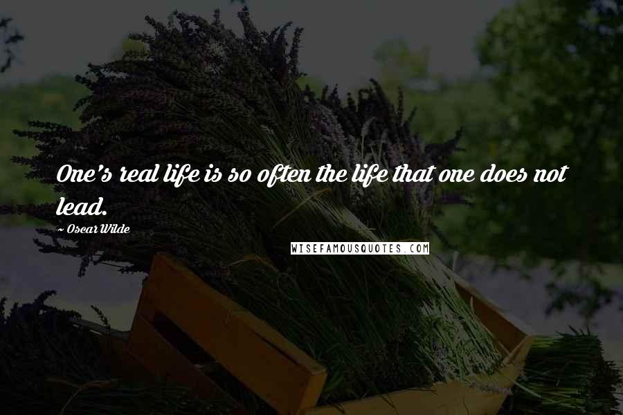 Oscar Wilde Quotes: One's real life is so often the life that one does not lead.