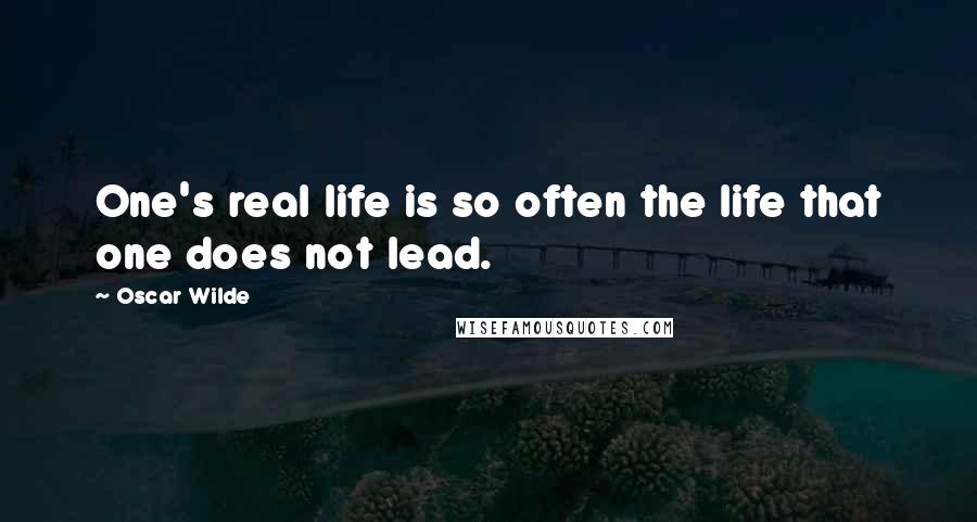 Oscar Wilde Quotes: One's real life is so often the life that one does not lead.