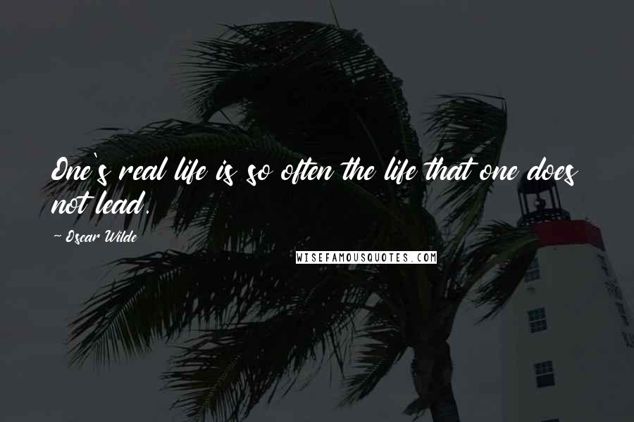 Oscar Wilde Quotes: One's real life is so often the life that one does not lead.