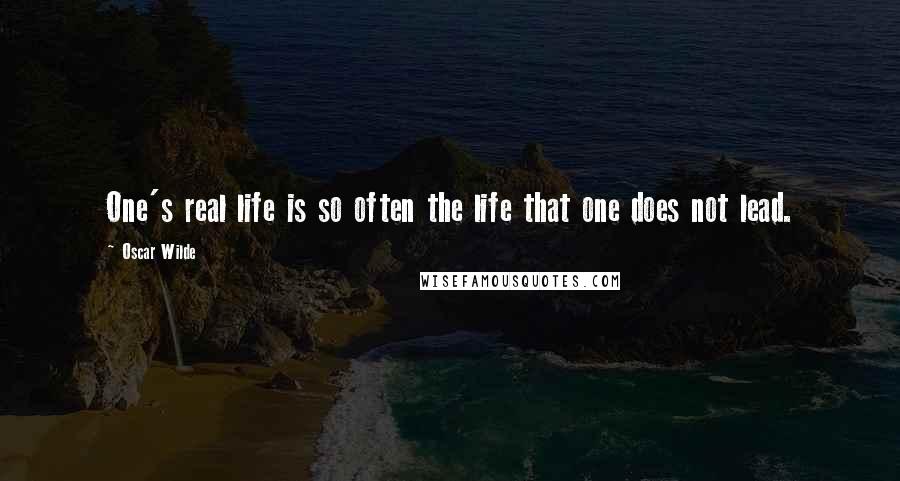 Oscar Wilde Quotes: One's real life is so often the life that one does not lead.