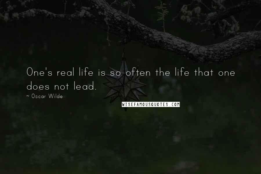 Oscar Wilde Quotes: One's real life is so often the life that one does not lead.