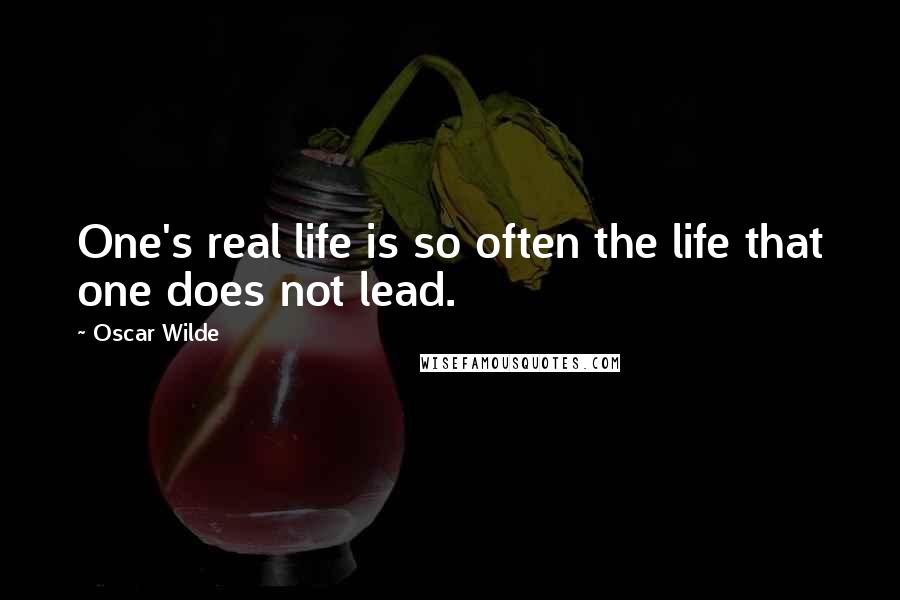 Oscar Wilde Quotes: One's real life is so often the life that one does not lead.