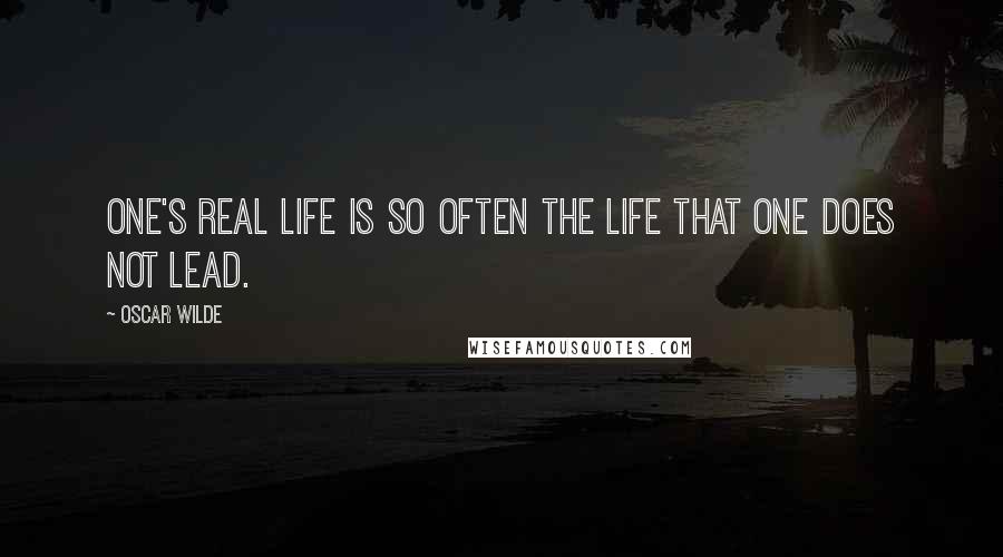 Oscar Wilde Quotes: One's real life is so often the life that one does not lead.
