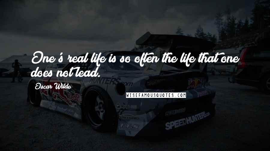 Oscar Wilde Quotes: One's real life is so often the life that one does not lead.