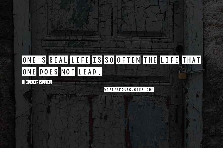 Oscar Wilde Quotes: One's real life is so often the life that one does not lead.