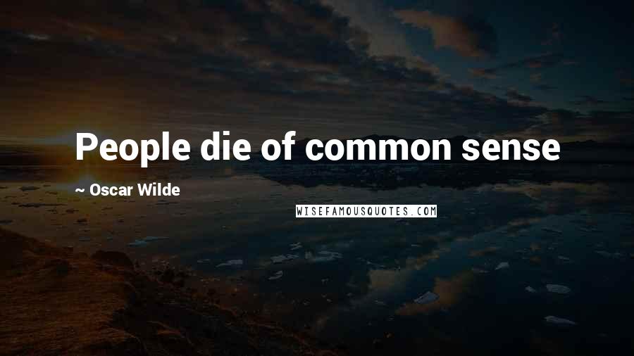 Oscar Wilde Quotes: People die of common sense