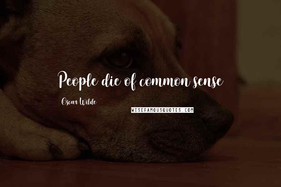 Oscar Wilde Quotes: People die of common sense