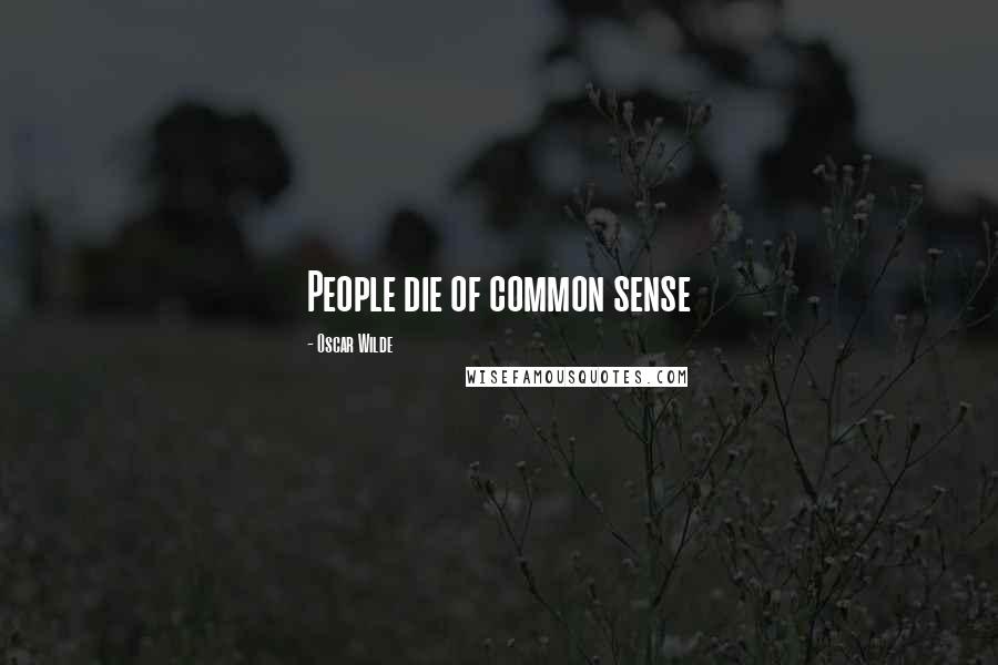 Oscar Wilde Quotes: People die of common sense