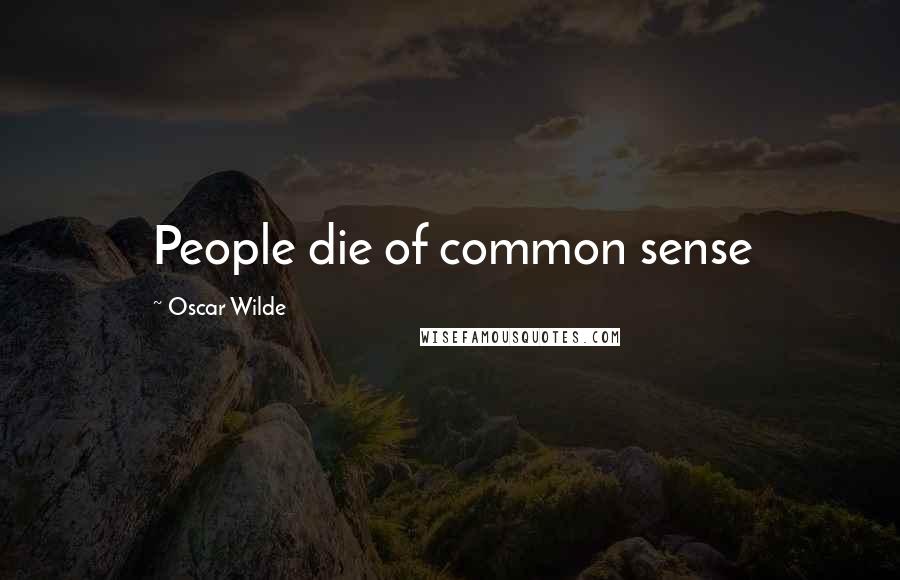 Oscar Wilde Quotes: People die of common sense