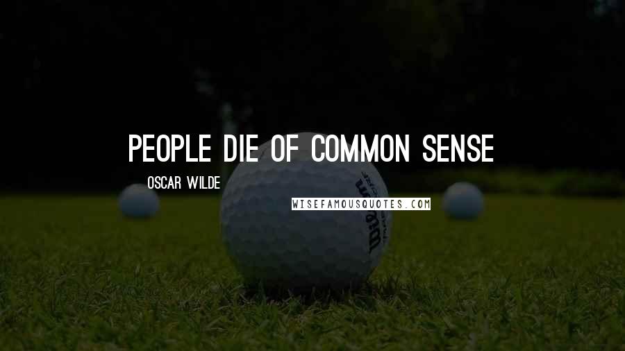 Oscar Wilde Quotes: People die of common sense