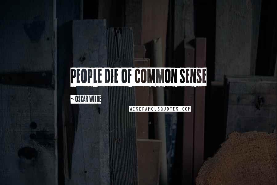 Oscar Wilde Quotes: People die of common sense