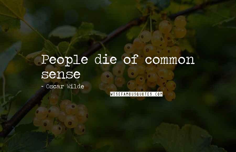 Oscar Wilde Quotes: People die of common sense