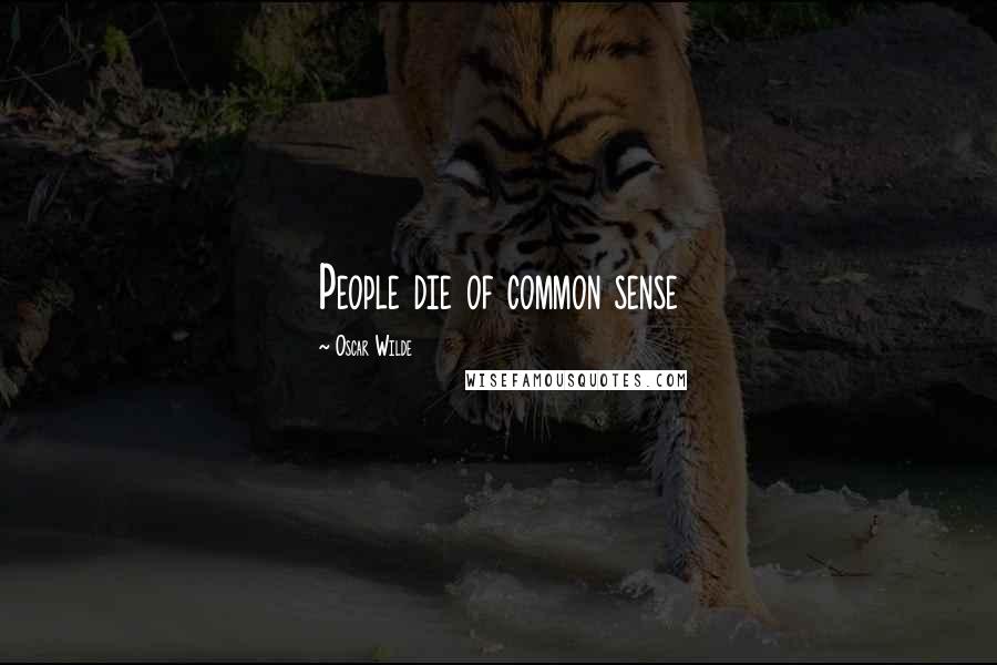 Oscar Wilde Quotes: People die of common sense