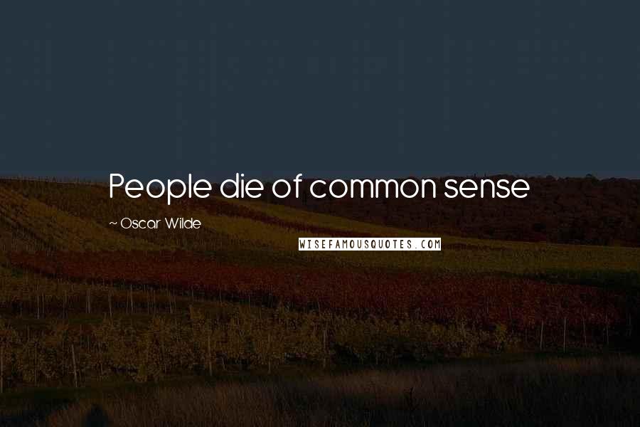 Oscar Wilde Quotes: People die of common sense