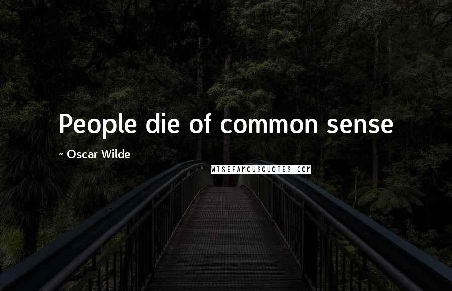 Oscar Wilde Quotes: People die of common sense